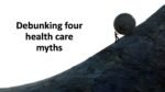 Debunking four health care myths